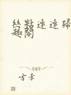 丝粘连连归寻笔趣阁