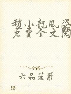 赵小龙风姿犹存免费全文阅读笔趣阁