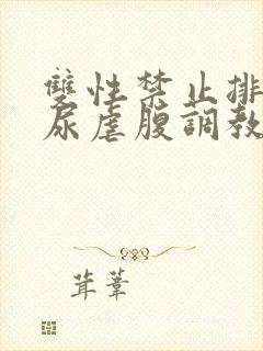 双性禁止排泄憋尿虐腹调教sm