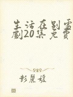 生活在别处电视剧20集免费观看