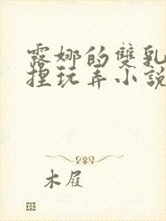 露娜的双乳被揉捏玩弄小说