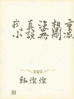 我真没想重生啊小说无删减在线阅读