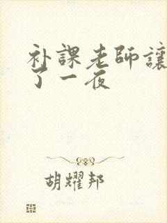 补课老师让我爽了一夜