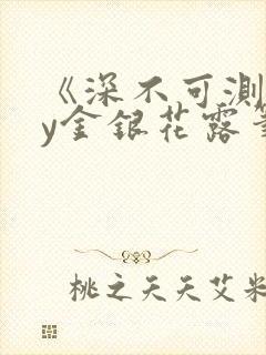 《深不可测》by金银花露笔趣阁