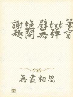 谢绝壁txt笔趣阁无弹窗最新章节封面