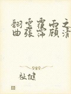 翻云覆雨之逐艳曲张霈顾清