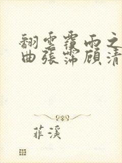 翻云覆雨之逐艳曲张霈顾清