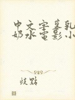中文字幕乳授乳奶水电影小说