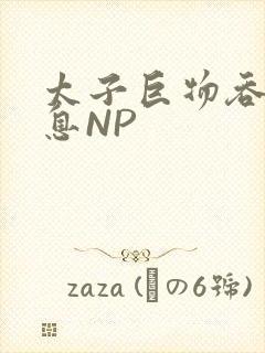 太子巨物吞吐喘息NP