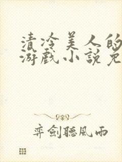 清冷美人的神奇游戏小说免费阅读