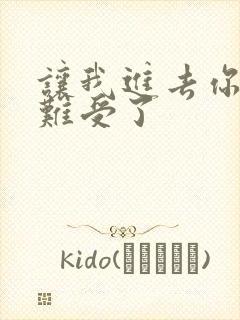 让我进去你就不难受了