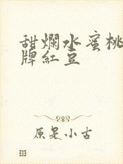 甜烂水蜜桃 黄牌红豆