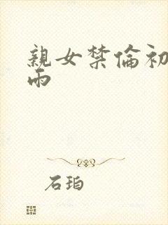 亲女禁伦初尝云雨封面