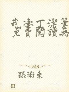 我凄丁洁笔趣阁免费阅读无弹窗