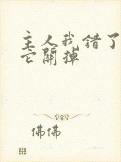 主人我错了请把它关掉