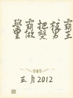 学霸把校霸往死里做双男主车