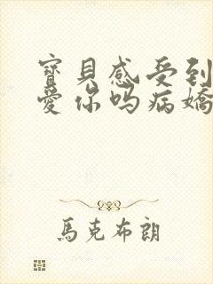 宝贝感受到它在爱你吗病娇小说