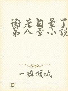 卫老日晕了淑蓉第八章小说