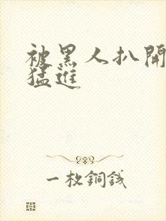 被黑人扒开双腿猛进封面