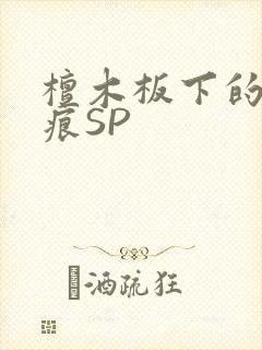 檀木板下的翘红痕SP