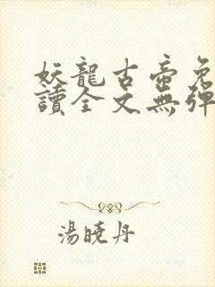 妖龙古帝免费阅读全文无弹窗