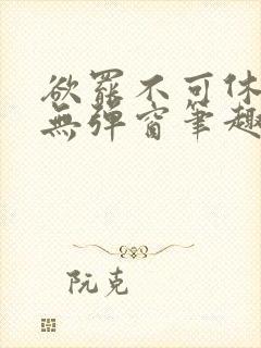 欲罢不可休by无弹窗笔趣阁