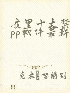 夜里十大禁用app软件最新章节