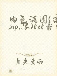 肉色满园(高h,np,限)txt番外篇