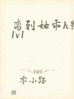 脔到她乖h糙汉1v1