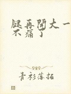 腿再开大一点就不痛了