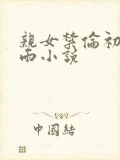 亲女禁伦初尝云雨小说封面