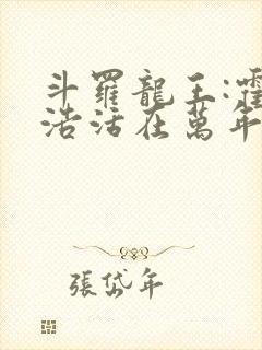 斗罗龙王:霍雨浩活在万年后