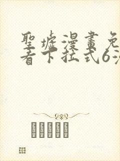 圣墟漫画免费观看下拉式6漫画