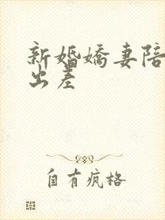 新婚娇妻陪局长出差