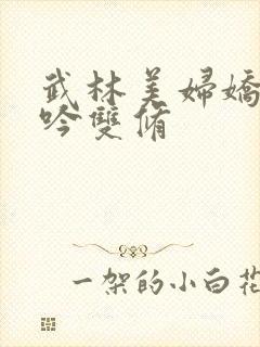 武林美妇娇呻浪吟双修