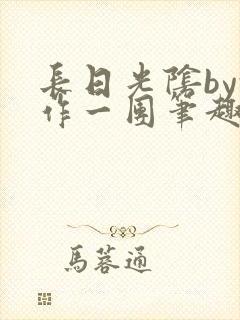 长日光阴by乱作一团笔趣阁免费阅读无