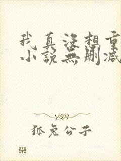 我真没想重生啊小说无删减正版在线阅读