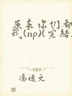 原来你们都想上我(np)(完结)封面