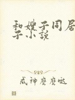 和嫂子同居的日子小说