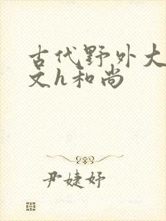 古代野外大肉辣文h和尚