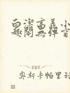 白洁高义小说笔趣阁无弹窗版