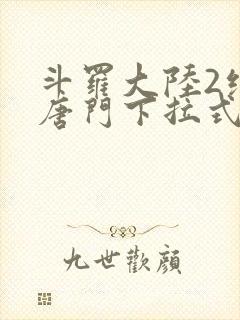 斗罗大陆2绝世唐门下拉式漫画