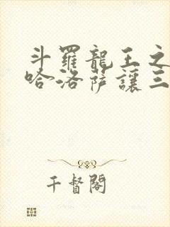 斗罗龙王之冥帝哈洛萨让三飞笔趣阁