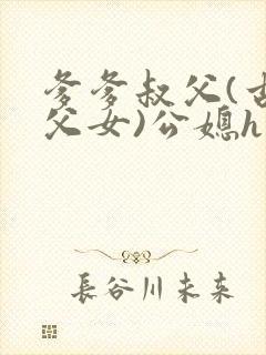 爹爹叔父(古言父女)公媳h