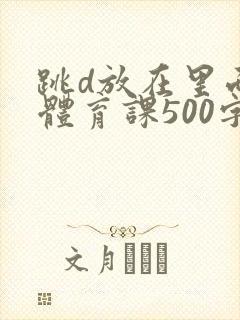 跳d放在里面上体育课500字