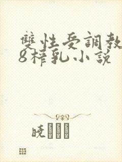 双性受调教文18榨乳小说
