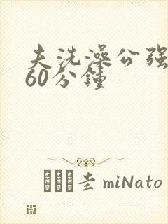 夫洗澡公强我了60分钟