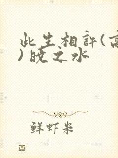 此生相许(高干) 晓之水