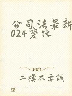 公司法最新版2024变化