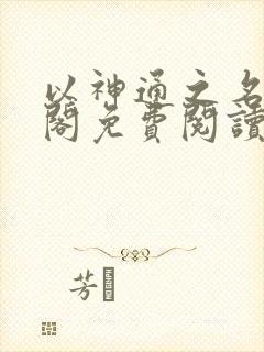以神通之名笔趣阁免费阅读无弹窗